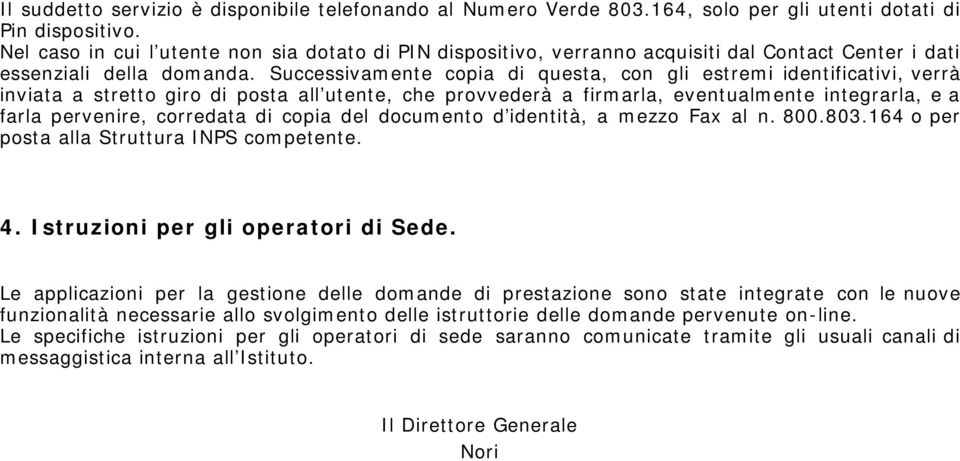 Successivamente copia di questa, con gli estremi identificativi, verrà inviata a stretto giro di posta all utente, che provvederà a firmarla, eventualmente integrarla, e a farla pervenire, corredata