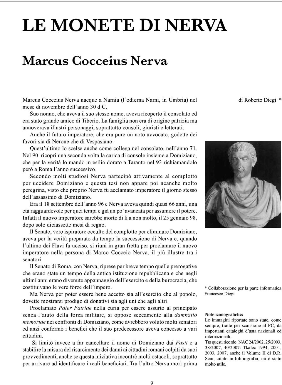 Anche il futuro imperatore, che era pure un noto avvocato, godette dei favori sia di Nerone che di Vespasiano. Quest ultimo lo scelse anche come collega nel consolato, nell anno 71.