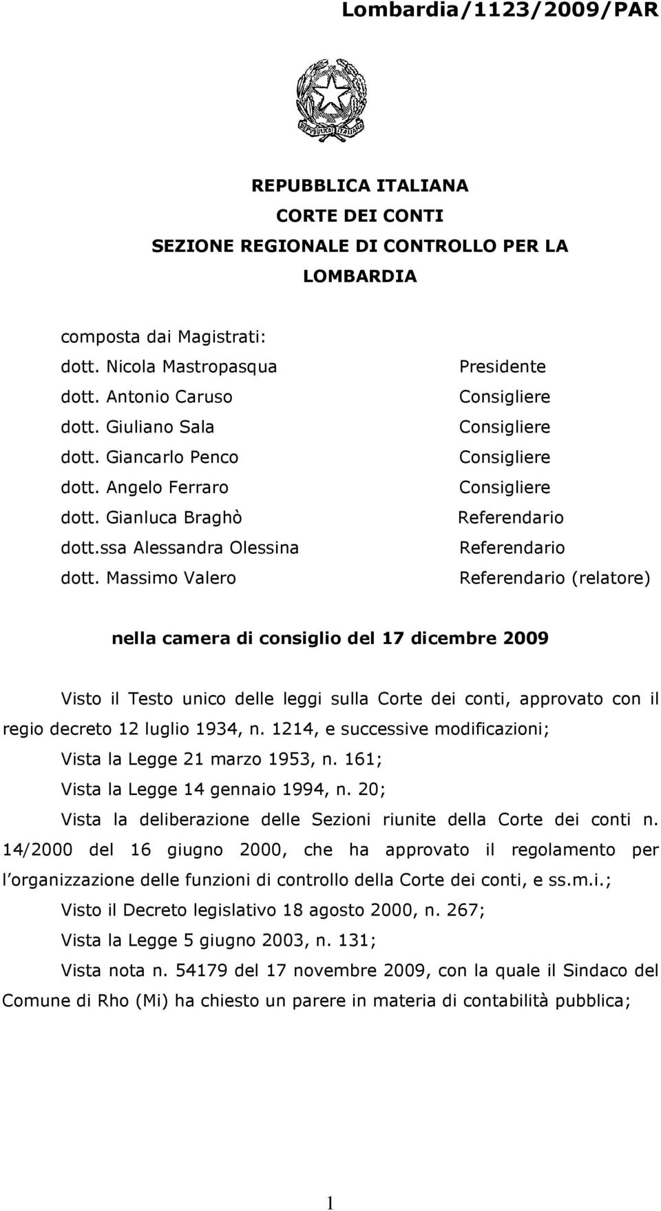 Massimo Valero Presidente Referendario Referendario Referendario (relatore) nella camera di consiglio del 17 dicembre 2009 Visto il Testo unico delle leggi sulla Corte dei conti, approvato con il