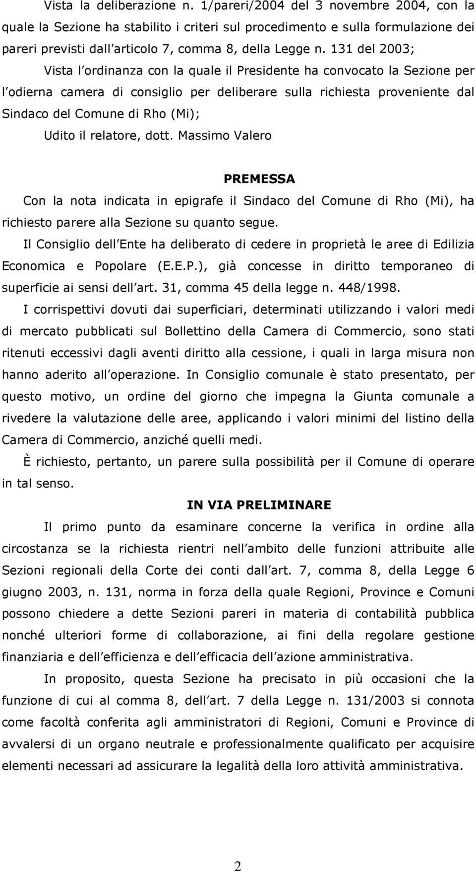 131 del 2003; Vista l ordinanza con la quale il Presidente ha convocato la Sezione per l odierna camera di consiglio per deliberare sulla richiesta proveniente dal Sindaco del Comune di Rho (Mi);