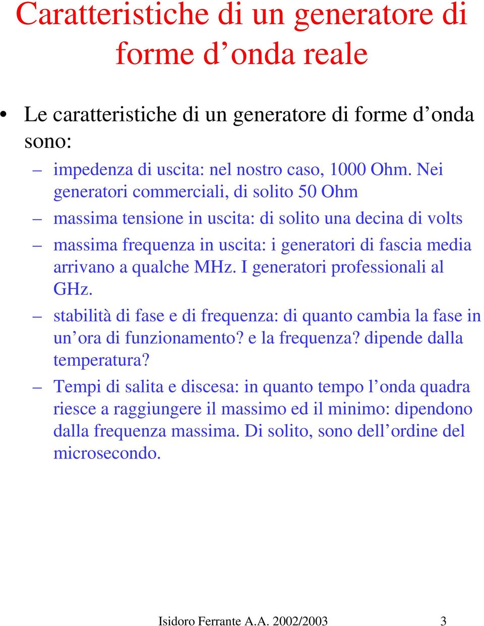 MHz. I generatori professionali al GHz. stabilità di fase e di frequenza: di quanto cambia la fase in un ora di funzionamento? e la frequenza? dipende dalla temperatura?