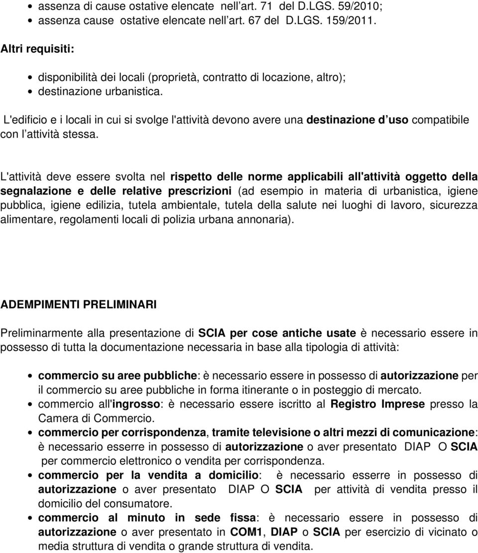 L'edificio e i locali in cui si svolge l'attività devono avere una destinazione d uso compatibile con l attività stessa.