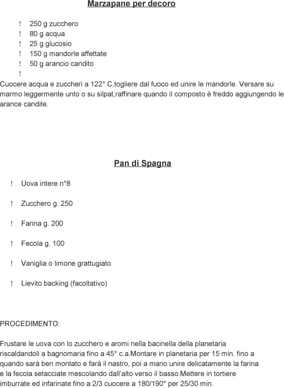 100 Vaniglia o limone grattugiato Lievito backing (facoltativo) PROCEDIMENTO: Frustare le uova con lo zucchero e aromi nella bacinella della planetaria riscaldandoli a bagnomaria fino a 45 c.a.montare in planetaria per 15 min.