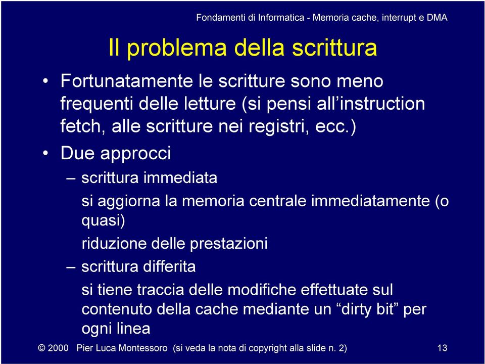 ) Due approcci scrittura immediata si aggiorna la memoria centrale immediatamente (o quasi) riduzione delle prestazioni