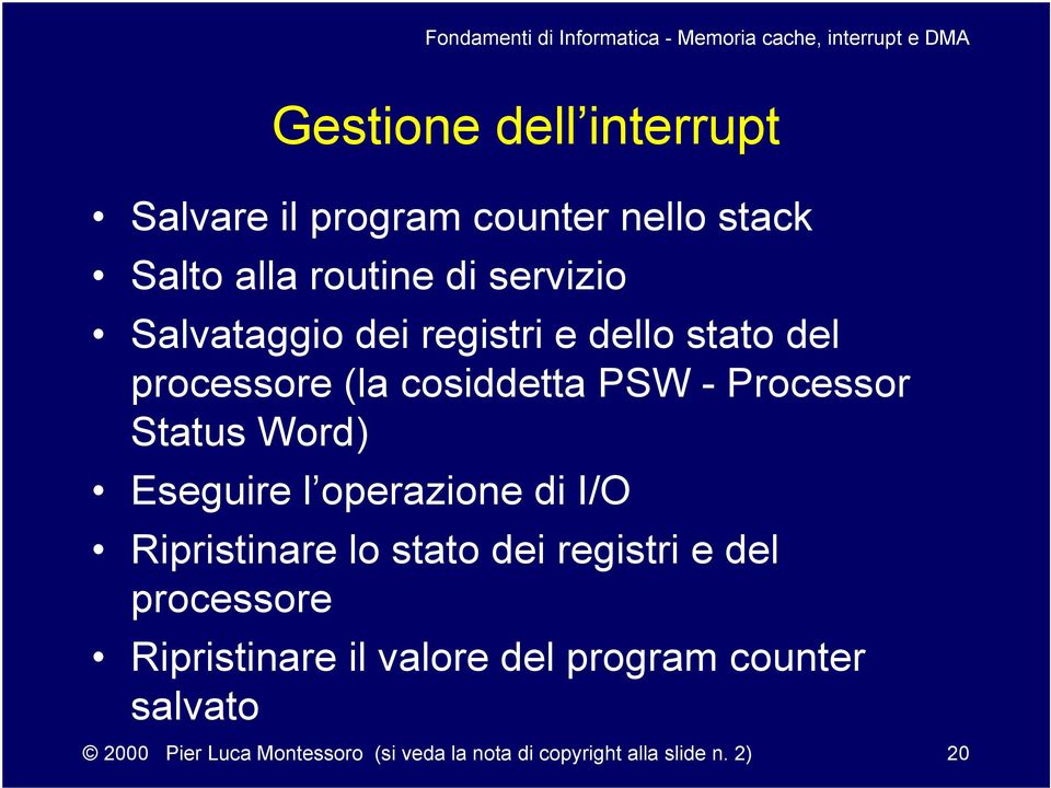 Eseguire l operazione di I/O Ripristinare lo stato dei registri e del processore Ripristinare il