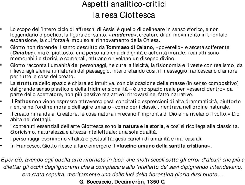 Giotto non riprende il santo descritto da Tommaso di Celano, «poverello» e asceta sofferente (Cimabue), ma è, piuttosto, una persona piena di dignità e autorità morale, i cui atti sono memorabili e