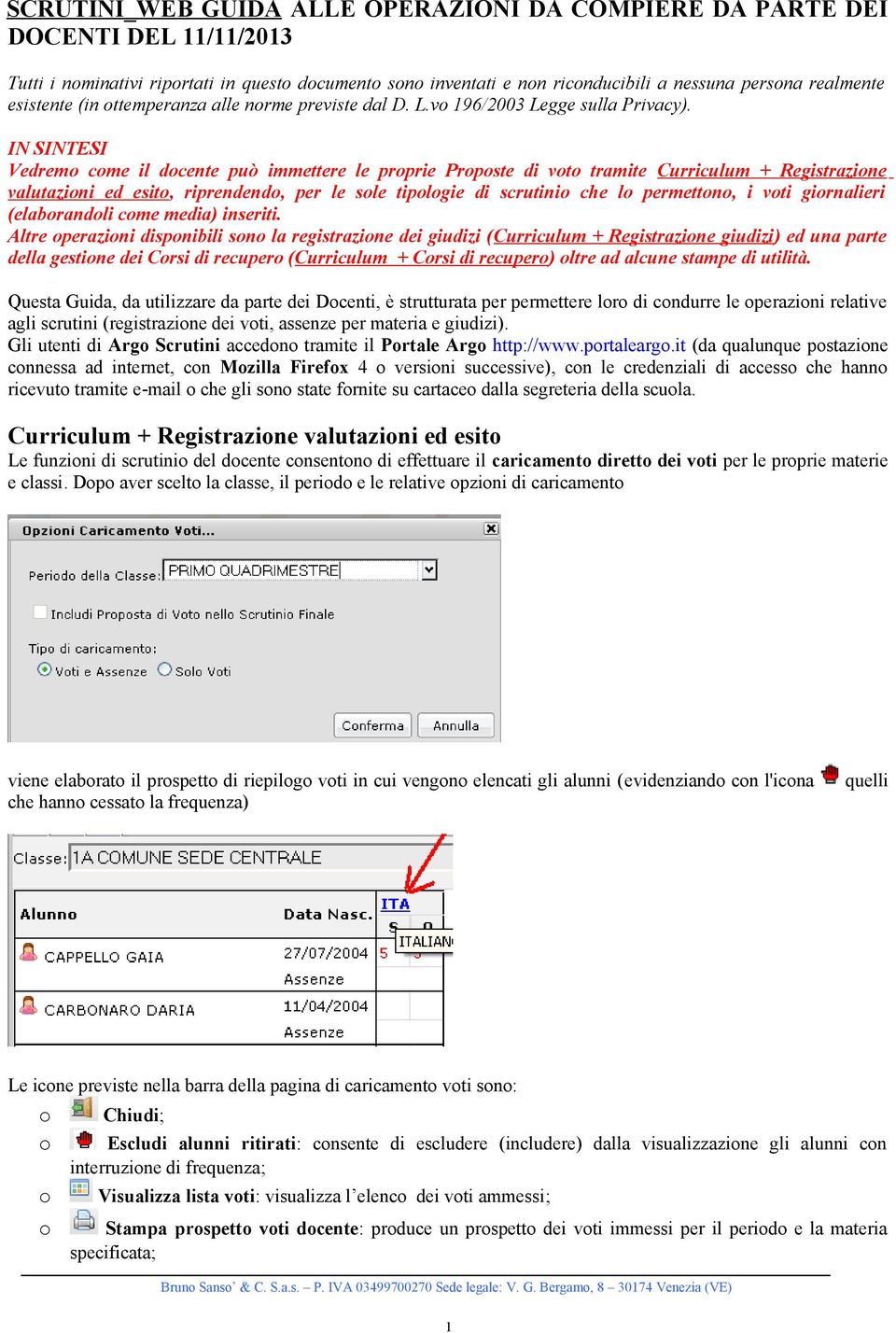 IN SINTESI Vedremo come il docente può immettere le proprie Proposte di voto tramite Curriculum + Registrazione valutazioni ed esito, riprendendo, per le sole tipologie di scrutinio che lo