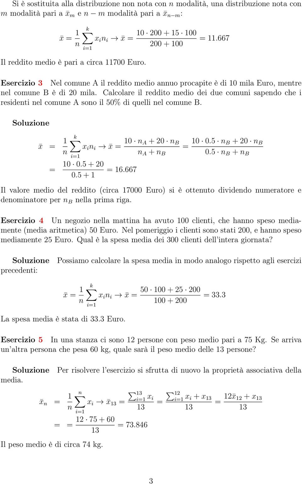 Calcolare il reddito medio dei due comuni sapendo che i residenti nel comune A sono il 50% di quelli nel comune B. Soluzione = k x i n i x = 10 n A + 20 n B n A + n B 10 0.5 + 20 0.5 + 1 = 16.