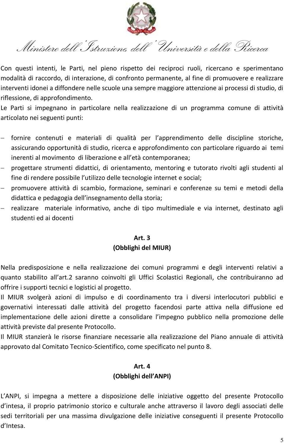 Le Parti si impegnano in particolare nella realizzazione di un programma comune di attività articolato nei seguenti punti: fornire contenuti e materiali di qualità per l apprendimento delle