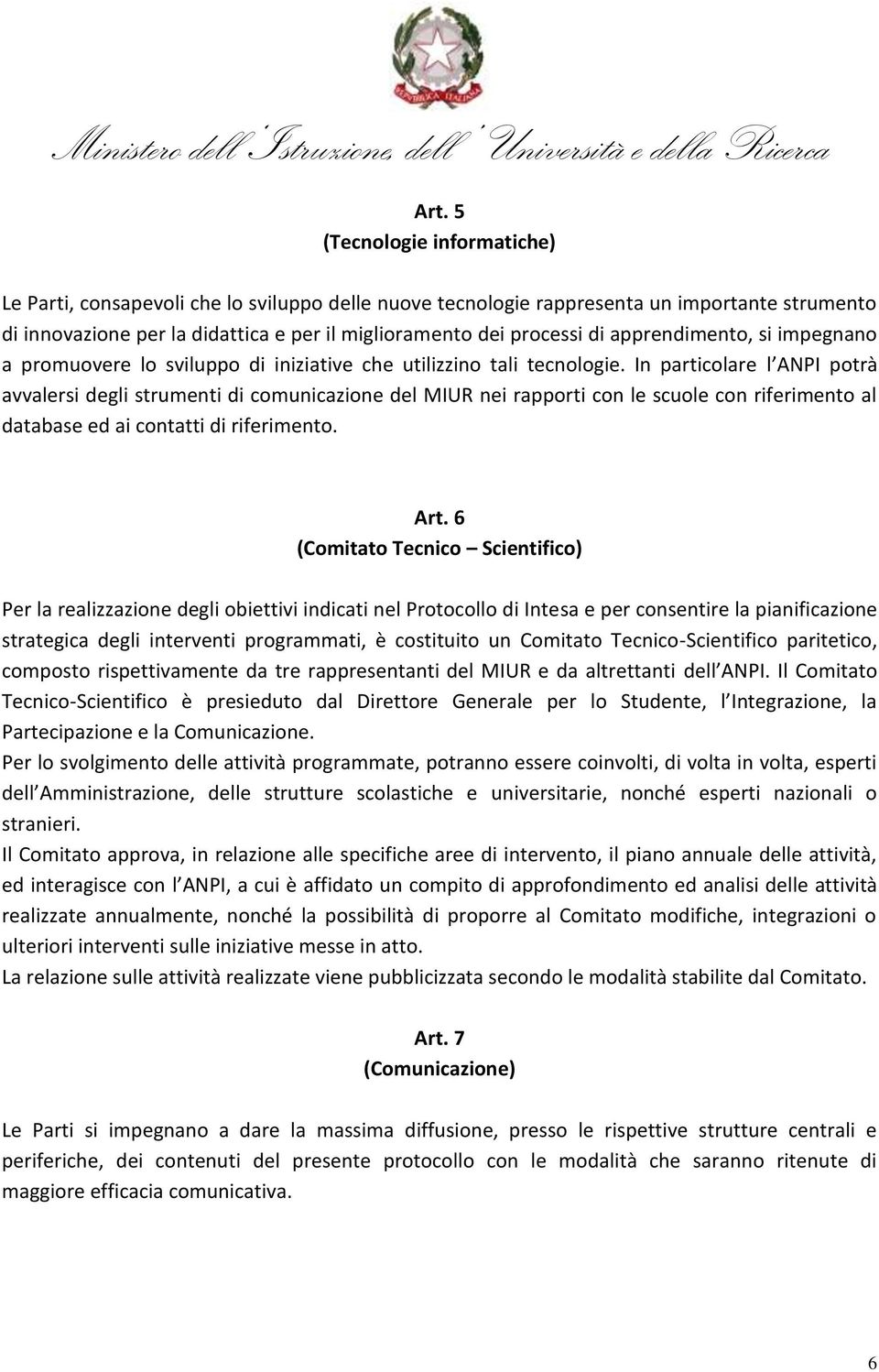 In particolare l ANPI potrà avvalersi degli strumenti di comunicazione del MIUR nei rapporti con le scuole con riferimento al database ed ai contatti di riferimento. Art.