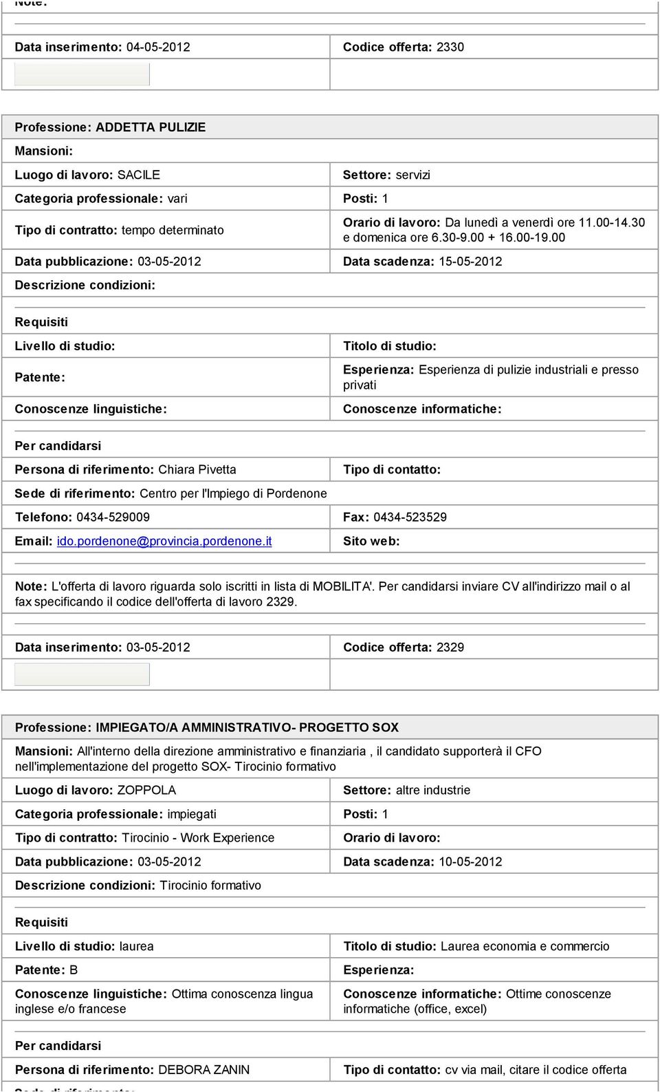 00 Data pubblicazione: 03-05-2012 Data scadenza: 15-05-2012 Livello di studio: Esperienza di pulizie industriali e presso privati Persona di riferimento: Chiara Pivetta Tipo di contatto: Sede di