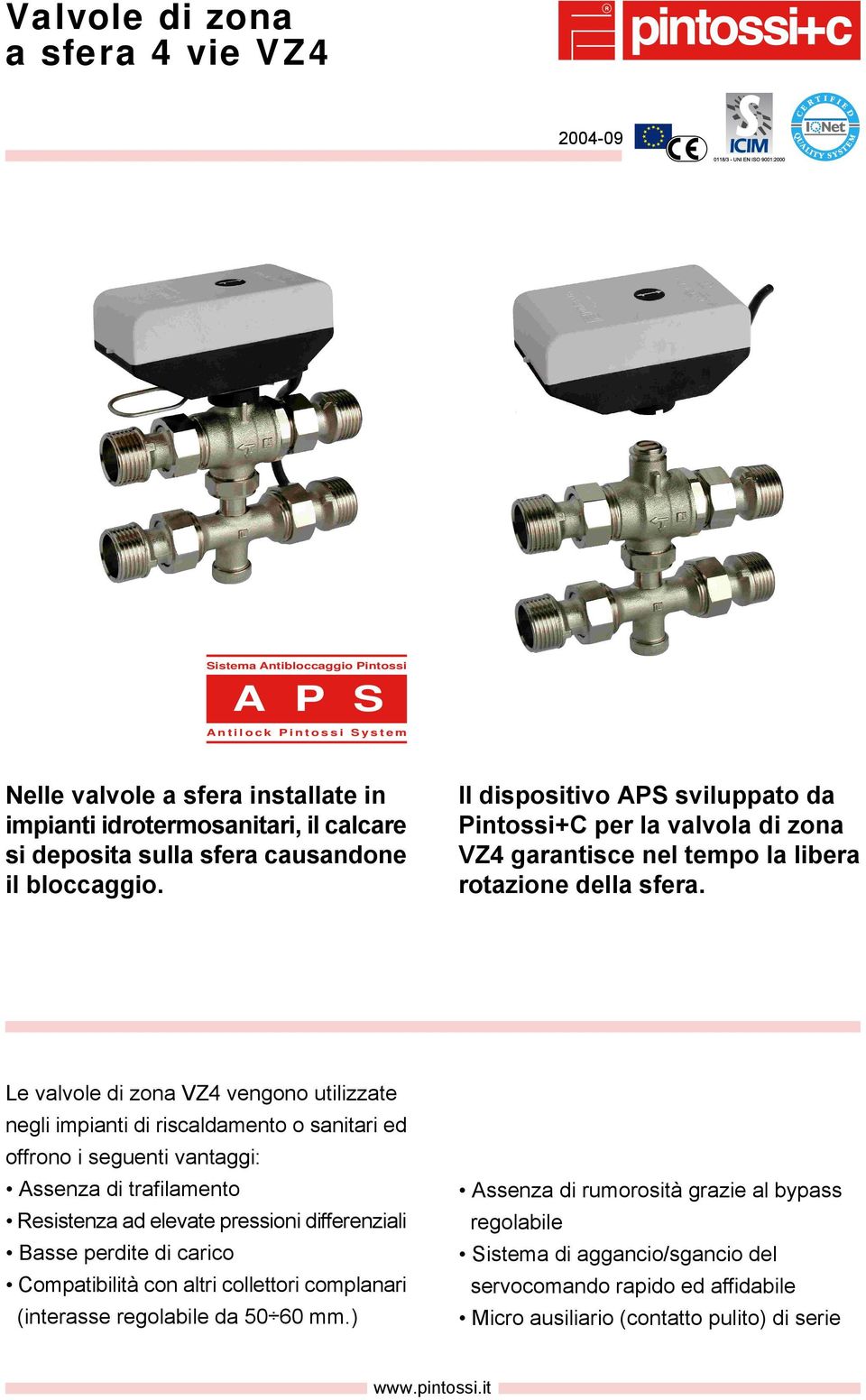 Le valvole di zona VZ4 vengono utilizzate negli impianti di riscaldamento o sanitari ed offrono i seguenti vantaggi: Assenza di trafilamento Resistenza ad elevate pressioni differenziali