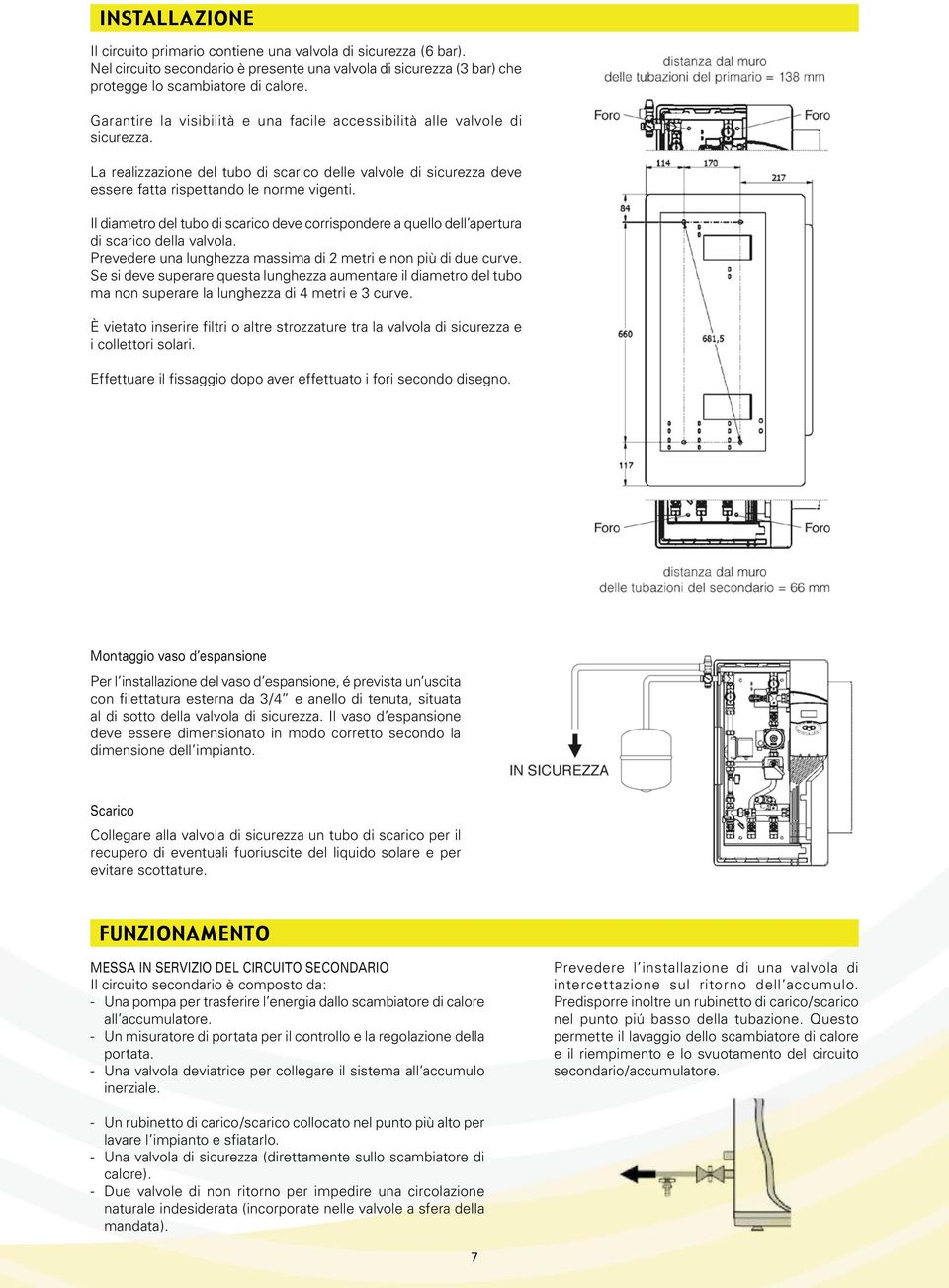 Il diametro del tubo di scarico deve corrispondere a quello dell apertura di scarico della valvola. Prevedere una lunghezza massima di 2 metri e non più di due curve.