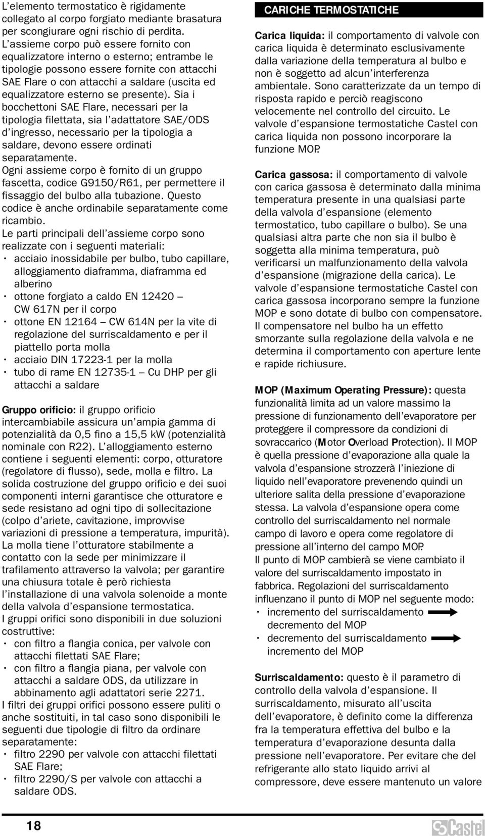 se presente). Sia i bocchettoni SAE Flare, necessari per la tipologia filettata, sia l adattatore SAE/ODS d ingresso, necessario per la tipologia a saldare, devono essere ordinati separatamente.