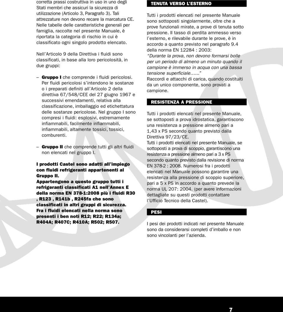 Nell Articolo 9 della Direttiva i fluidi sono classificati, in base alla loro pericolosità, in due gruppi: Gruppo I che comprende i fluidi pericolosi.