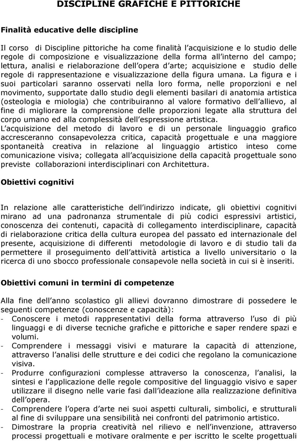 La figura e i suoi particolari saranno osservati nella loro forma, nelle proporzioni e nel movimento, supportate dallo studio degli elementi basilari di anatomia artistica (osteologia e miologia) che