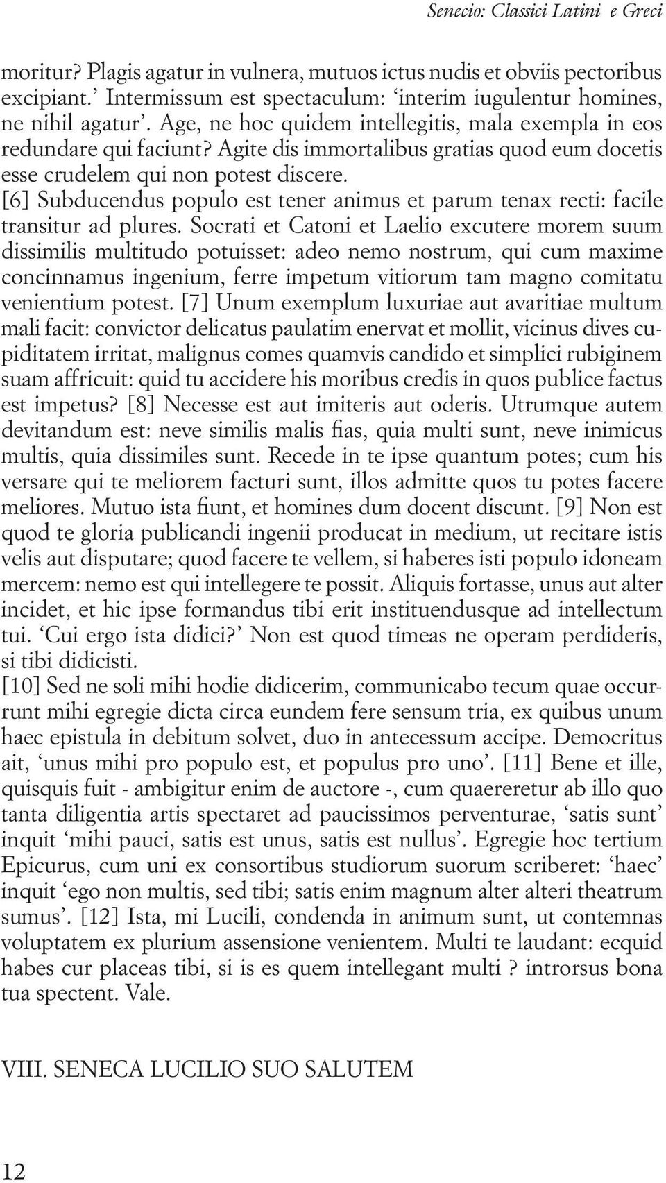 [6] Subducendus populo est tener animus et parum tenax recti: facile transitur ad plures.