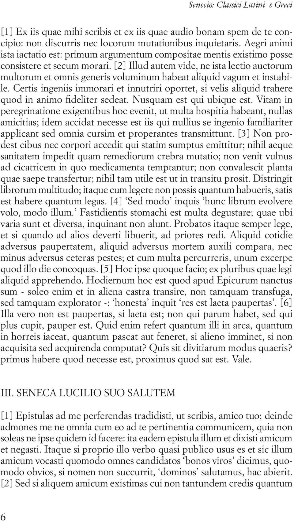 [2] Illud autem vide, ne ista lectio auctorum multorum et omnis generis voluminum habeat aliquid vagum et instabile.