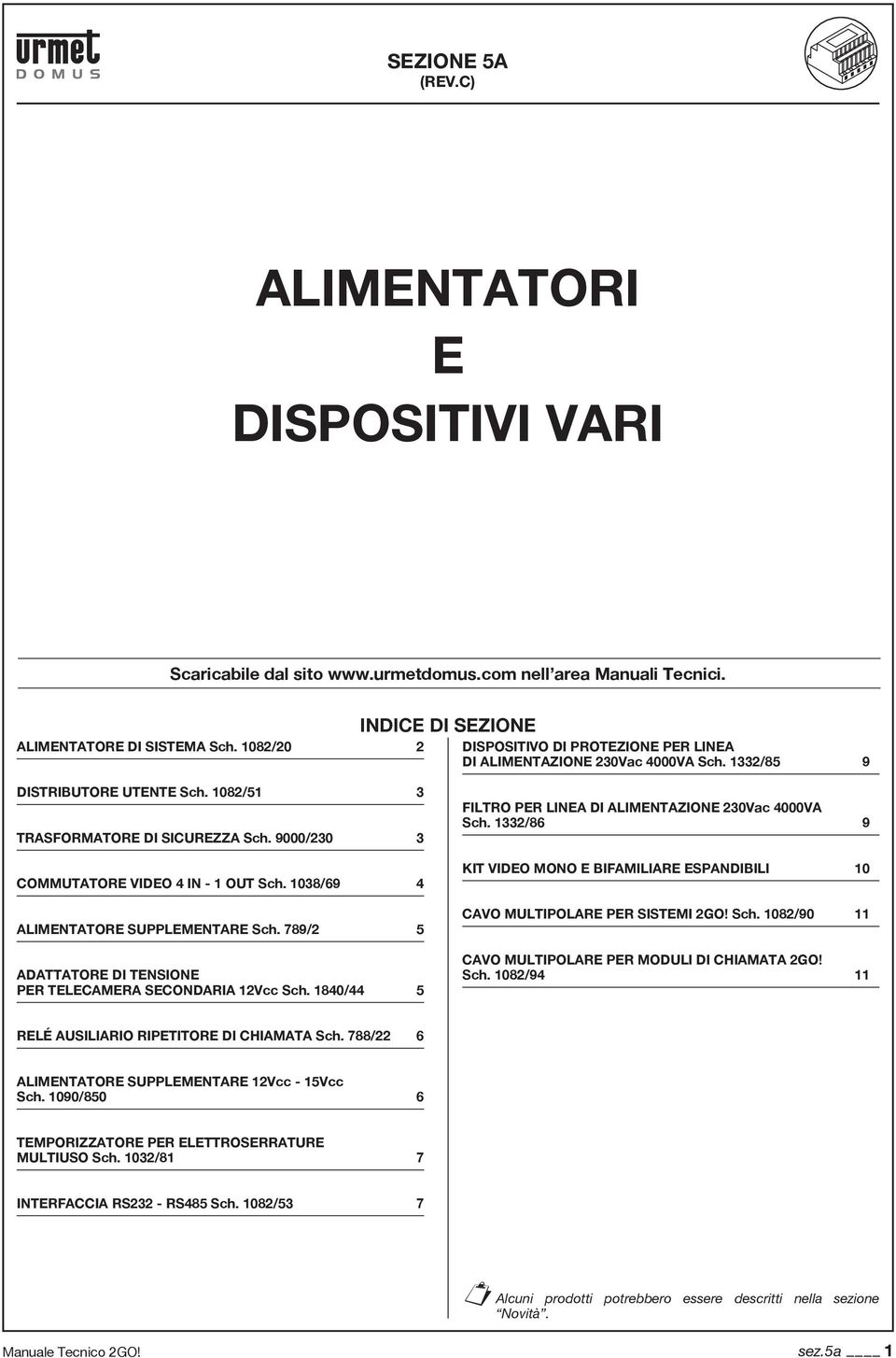 038/69 4 ALIMENTATORE SUPPLEMENTARE Sch. 789/ 5 ADATTATORE DI TENSIE PER TELECAMERA SECDARIA Vcc Sch. 840/44 5 FILTRO PER A DI ALIMENTAZIE 30Vac 4000VA Sch.