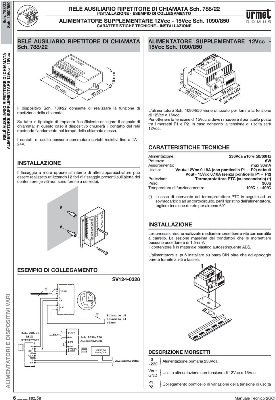 090/850 RELÉ AUSILIARIO RIPETITORE DI CHIAMATA ALIMENTATORE SUPPLEMENTARE Vcc - 5Vcc 60 mm Sch. 788/ CH- 0L C NC NA +L + CH+ 50 mm Il dispositivo Sch.