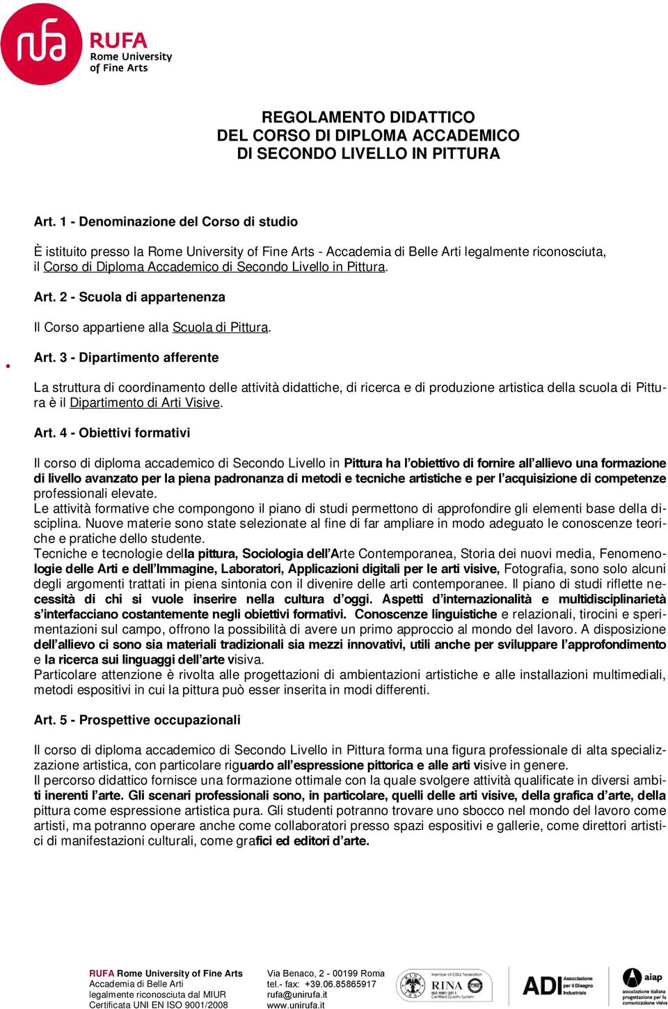 Pittura. Art. 2 - Scuola di appartenenza Il Corso appartiene alla Scuola di Pittura. Art. 3 - Dipartimento afferente La struttura di coordinamento delle attività didattiche, di ricerca e di produzione artistica della scuola di Pittura è il Dipartimento di Arti Visive.