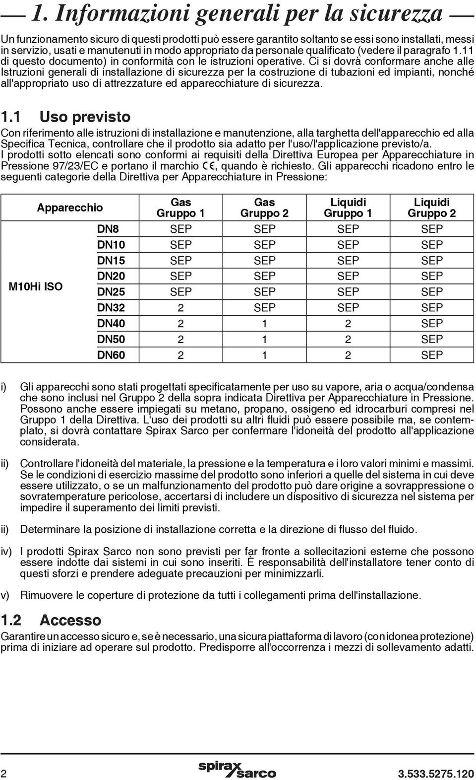 Ci si dovrà conformare anche alle Istruzioni generali di installazione di sicurezza per la costruzione di tubazioni ed impianti, nonché all'appropriato uso di attrezzature ed apparecchiature di