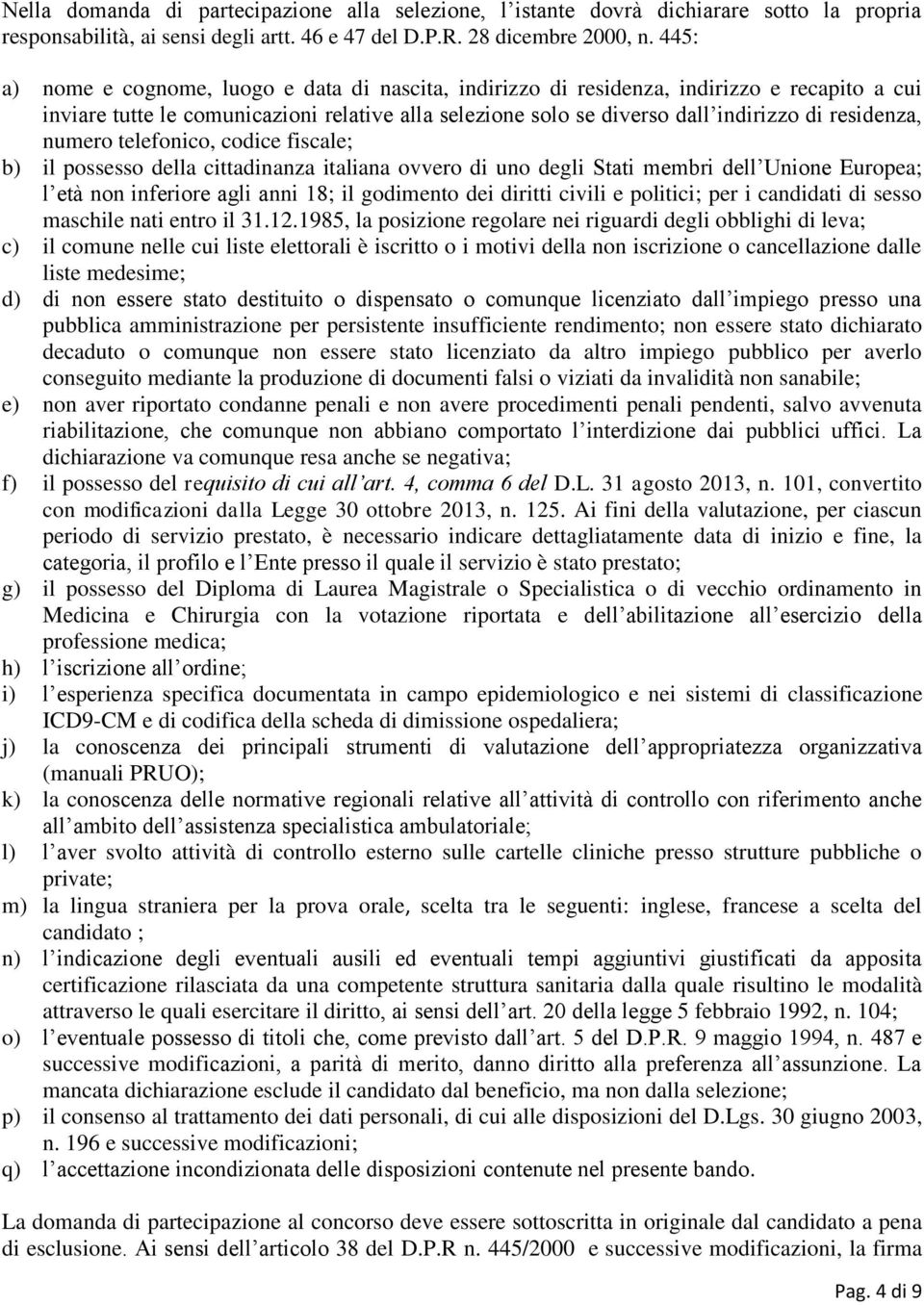 numero telefonico, codice fiscale; b) il possesso della cittadinanza italiana ovvero di uno degli Stati membri dell Unione Europea; l età non inferiore agli anni 18; il godimento dei diritti civili e