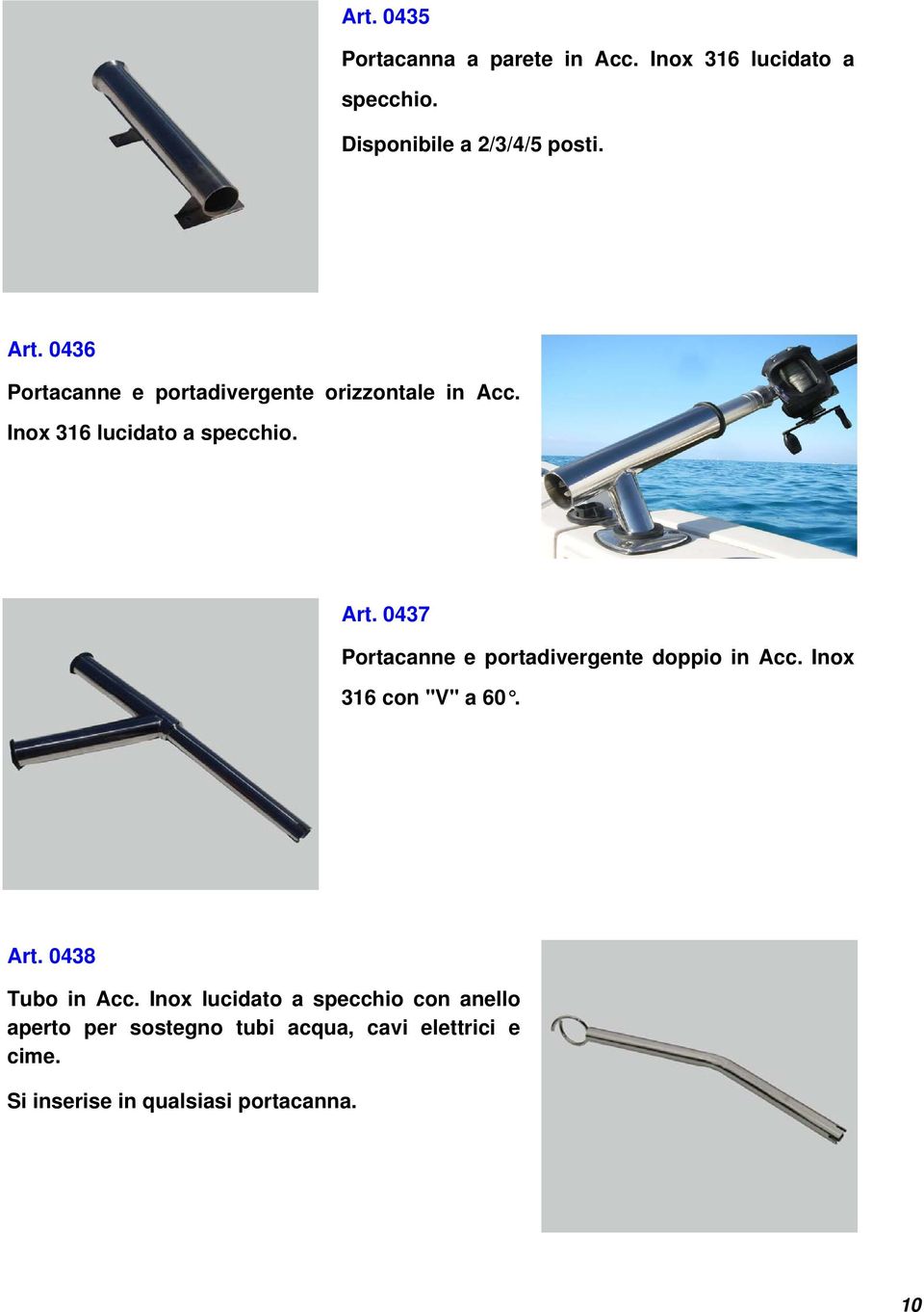 0437 Portacanne e portadivergente doppio in Acc. Inox 316 con "V" a 60. Art. 0438 Tubo in Acc.