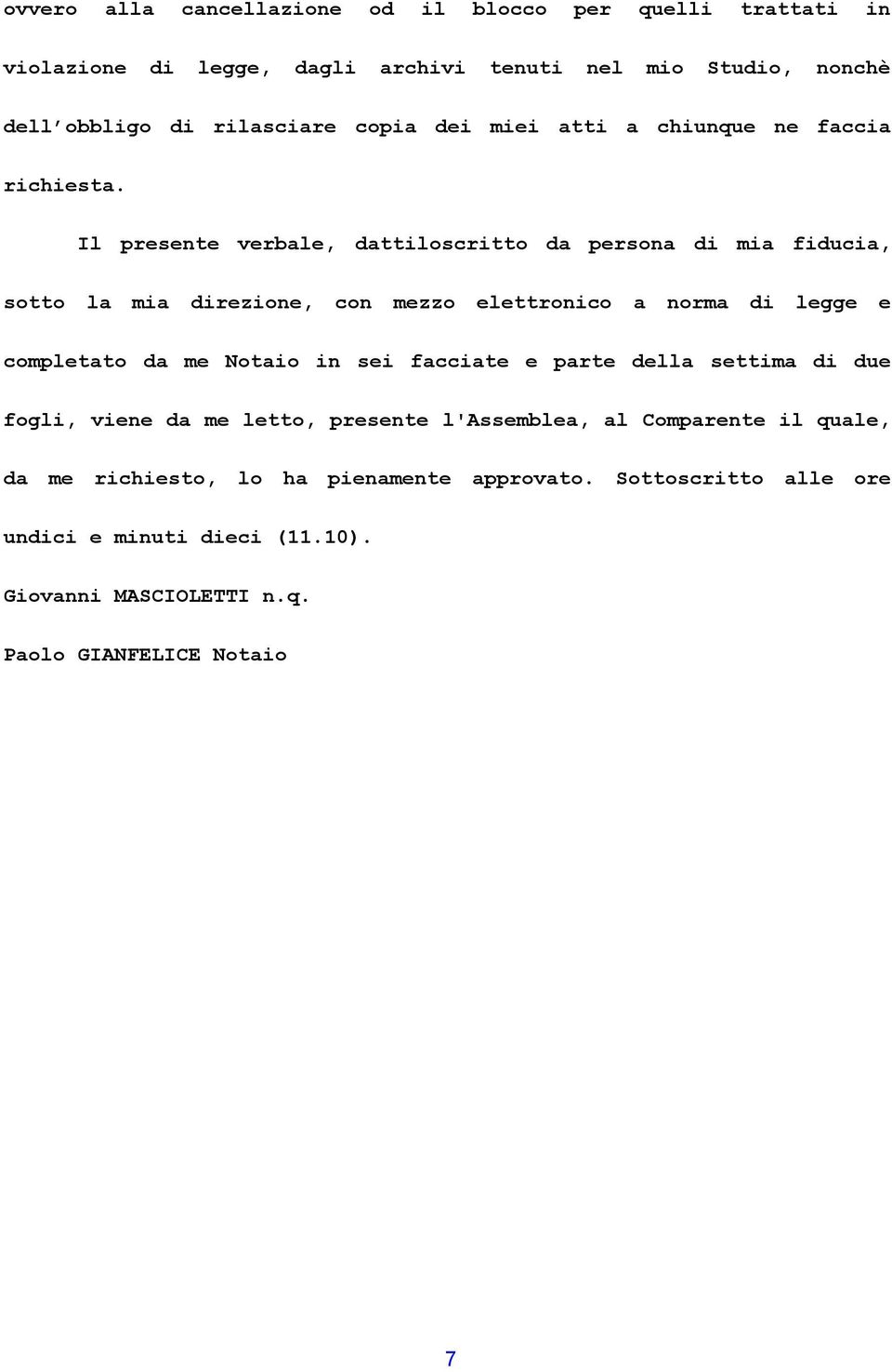 Il presente verbale, dattiloscritto da persona di mia fiducia, sotto la mia direzione, con mezzo elettronico a norma di legge e completato da me Notaio in