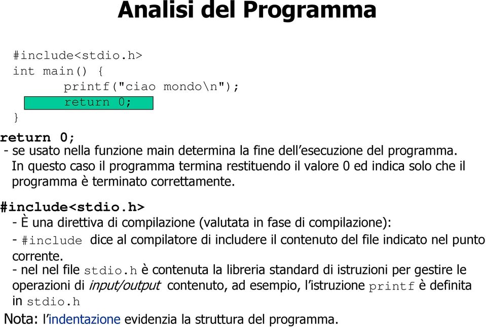 h> - È una direttiva di compilazione (valutata in fase di compilazione): - #include dice al compilatore di includere il contenuto del file indicato nel punto corrente.