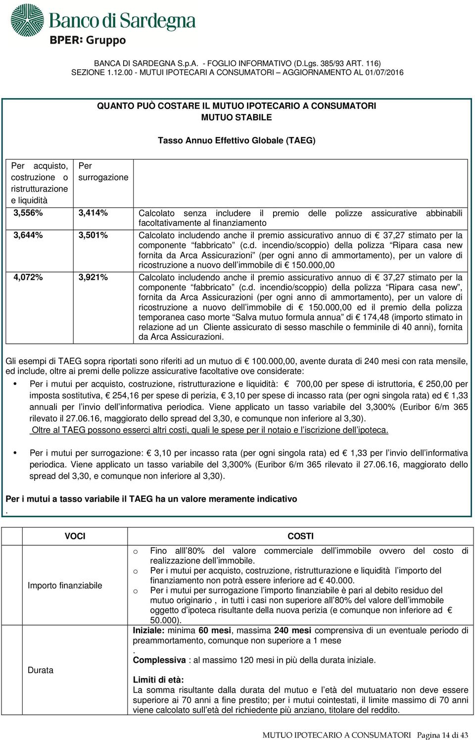 componente fabbricato (c.d. incendio/scoppio) della polizza Ripara casa new fornita da Arca Assicurazioni (per ogni anno di ammortamento), per un valore di ricostruzione a nuovo dell immobile di 150.