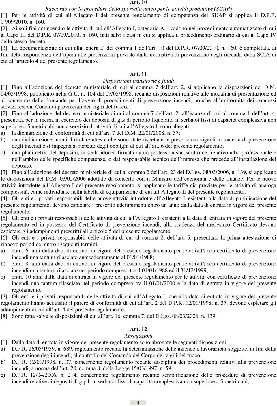 160, fatti salvi i casi in cui si applica il procedimento ordinario di cui al Capo IV dello stesso decreto. [3] La documentazione di cui alla lettera a) del comma 1 dell art. 10 del D.P.R.