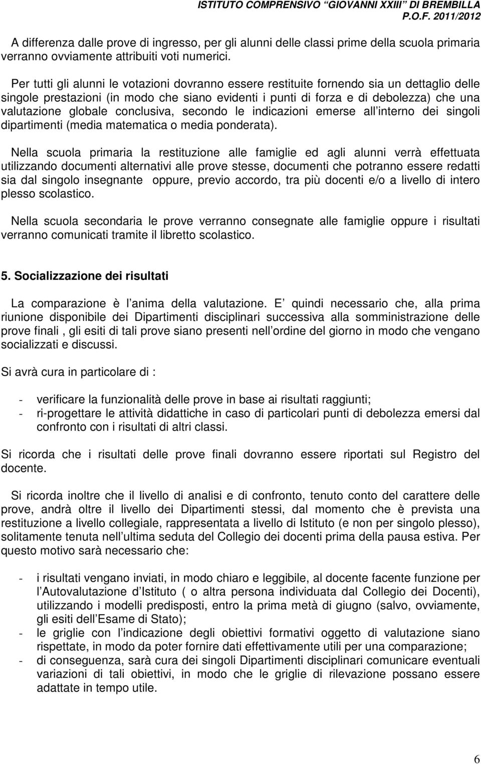 globale conclusiva, secondo le indicazioni emerse all interno dei singoli dipartimenti (media matematica o media ponderata).