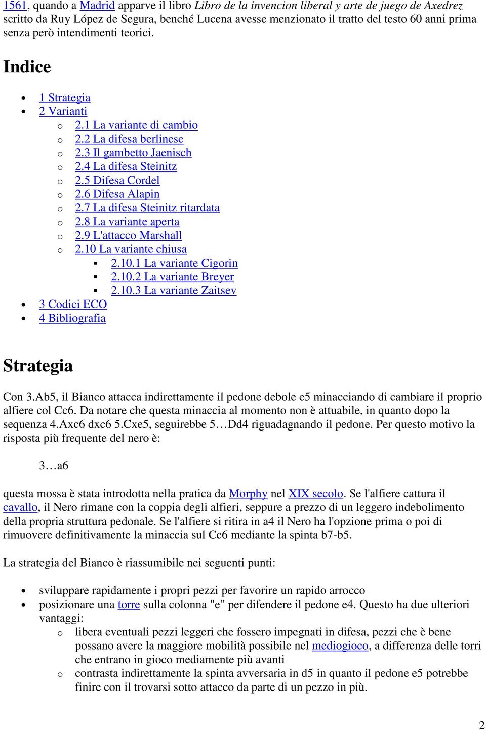 6 Difesa Alapin o 2.7 La difesa Steinitz ritardata o 2.8 La variante aperta o 2.9 L'attacco Marshall o 2.10 La variante chiusa 2.10.1 La variante Cigorin 2.10.2 La variante Breyer 2.10.3 La variante Zaitsev 3 Codici ECO 4 Bibliografia Strategia Con 3.