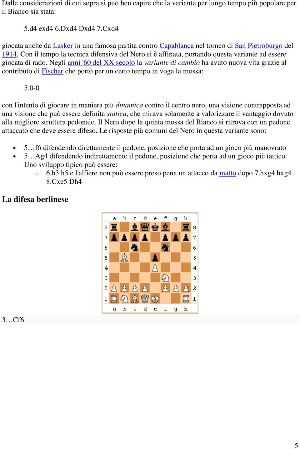 Con il tempo la tecnica difensiva del Nero si è affinata, portando questa variante ad essere giocata di rado.