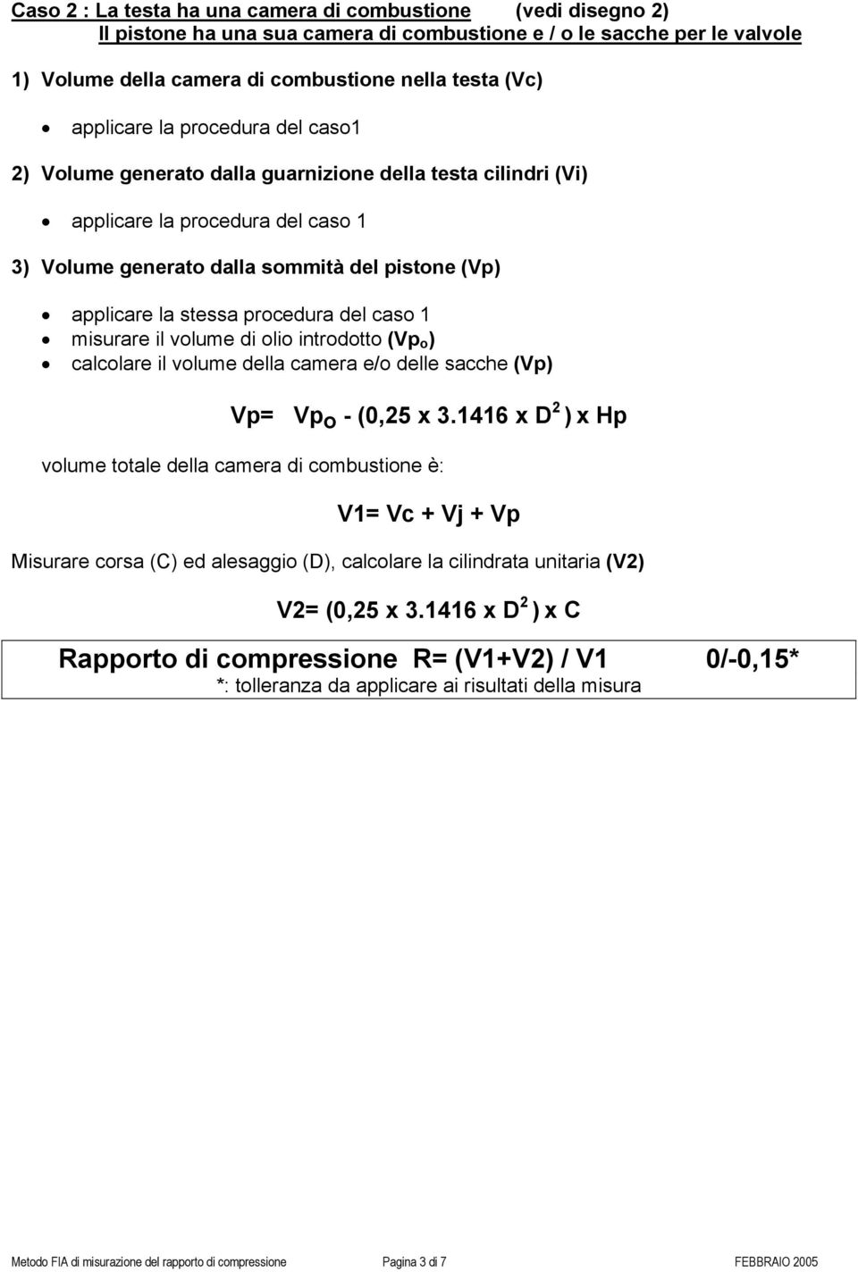 stessa procedura del caso 1 misurare il volume di olio introdotto (Vp o ) calcolare il volume della camera e/o delle sacche (Vp) Vp= Vp o - (0,25 x 3.