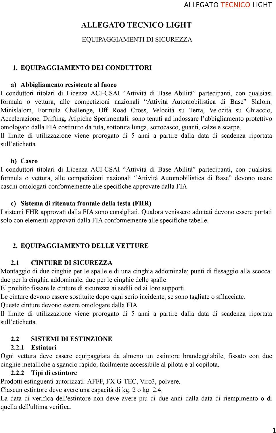 nazionali Attività Automobilistica di Base Slalom, Minislalom, Formula Challenge, Off Road Cross, Velocità su Terra, Velocità su Ghiaccio, Accelerazione, Drifting, Atipiche Sperimentali, sono tenuti