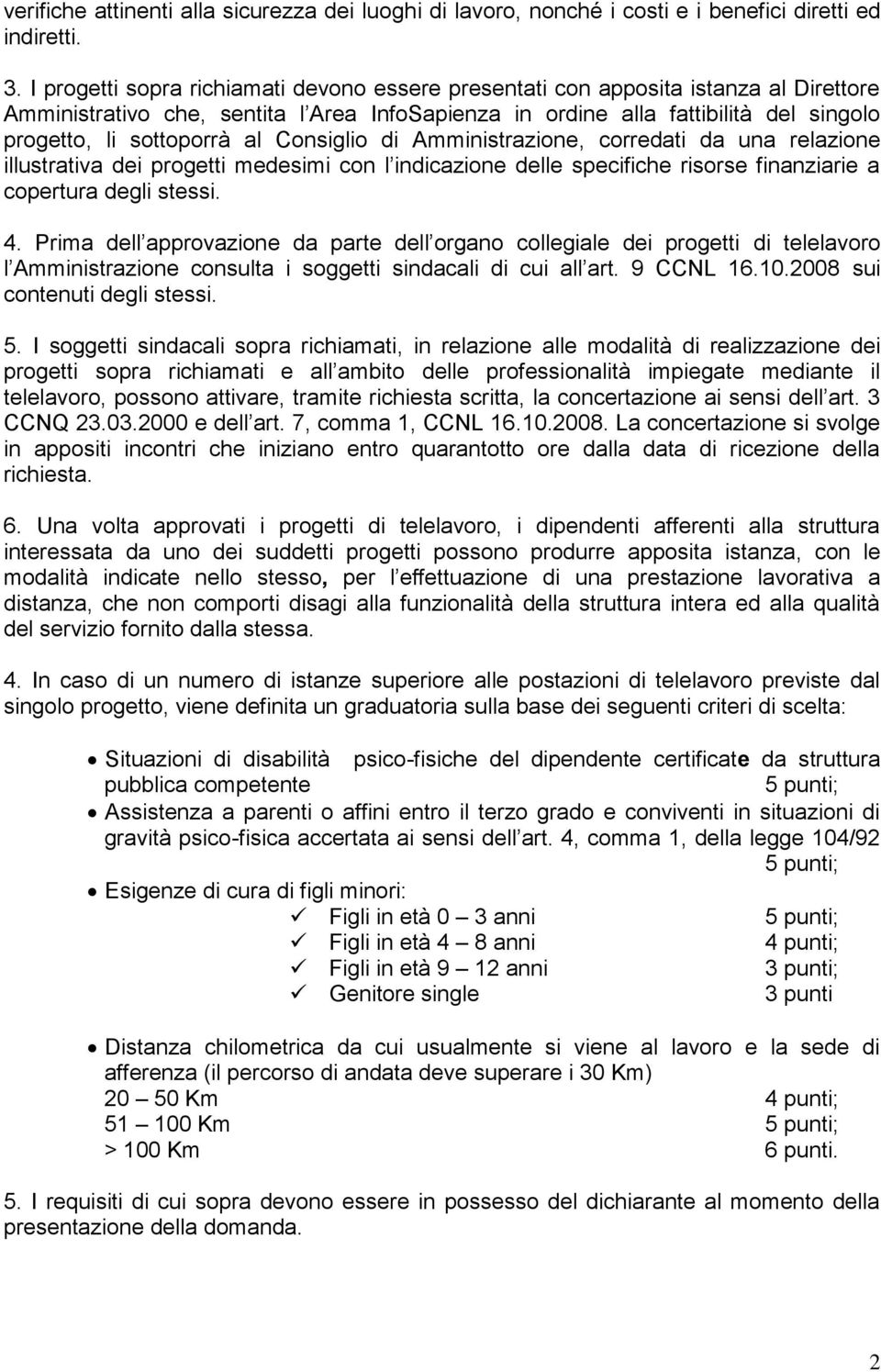 Consiglio di Amministrazione, corredati da una relazione illustrativa dei progetti medesimi con l indicazione delle specifiche risorse finanziarie a copertura degli stessi. 4.