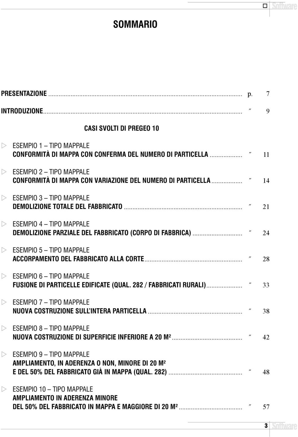 .. 21 ESEMPIO 4 TIPO MAPPALE DEMOLIZIONE PARZIALE DEL FABBRICATO (CORPO DI FABBRICA)... 24 ESEMPIO 5 TIPO MAPPALE ACCORPAMENTO DEL FABBRICATO ALLA CORTE.