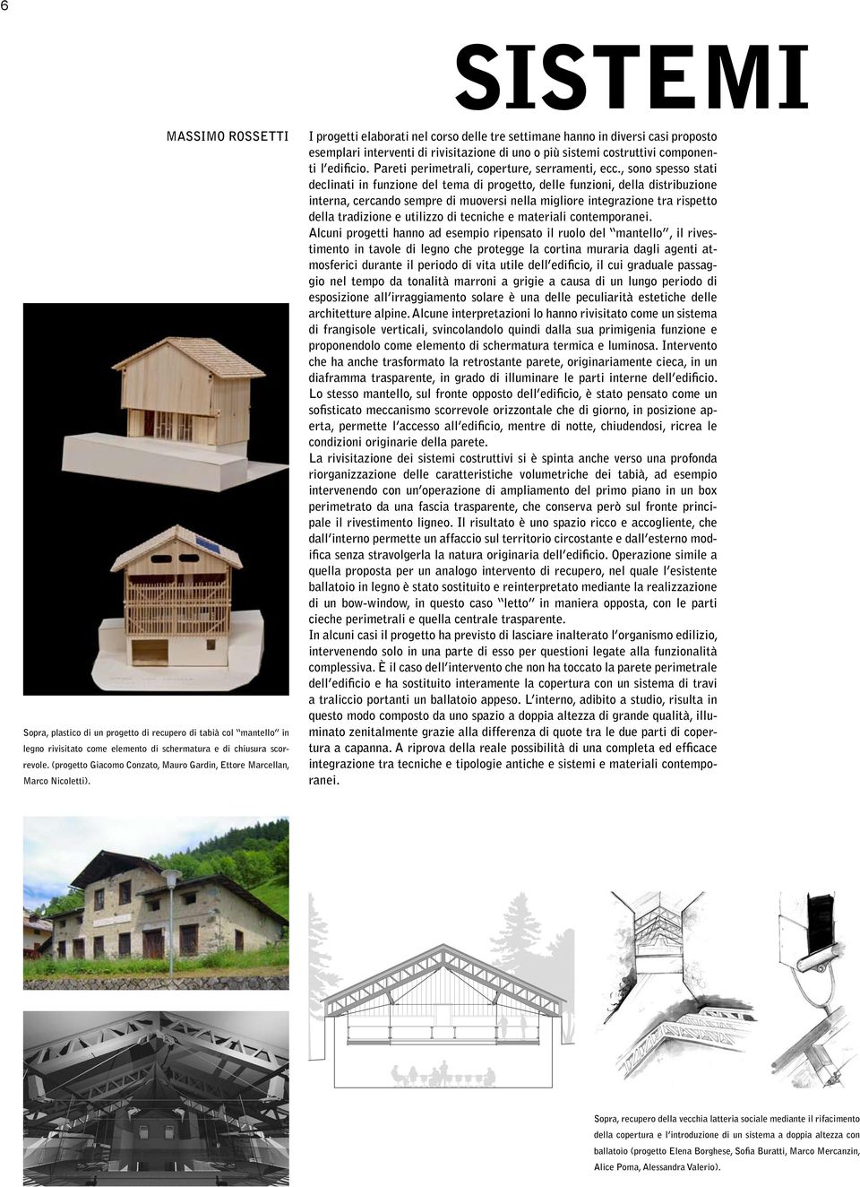 I progetti elaborati nel corso delle tre settimane hanno in diversi casi proposto esemplari interventi di rivisitazione di uno o più sistemi costruttivi componenti l edificio.