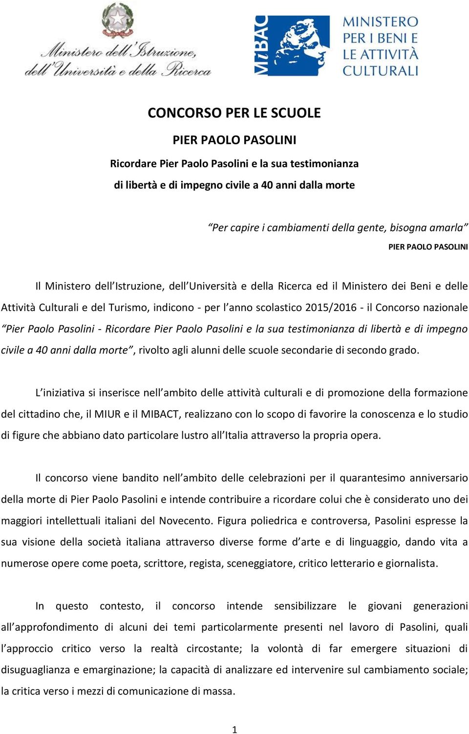 - il Concorso nazionale Pier Paolo Pasolini - Ricordare Pier Paolo Pasolini e la sua testimonianza di libertà e di impegno civile a 40 anni dalla morte, rivolto agli alunni delle scuole secondarie di