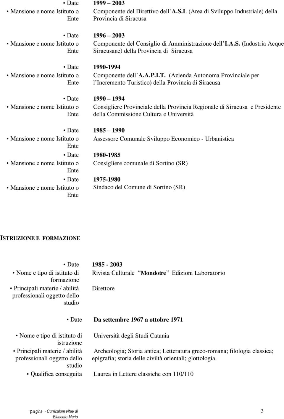 (Azienda Autonoma Provinciale per l Incremento Turistico) della Provincia di Siracusa Date 1990 1994 Consigliere Provinciale della Provincia Regionale di Siracusa e Presidente della Commissione