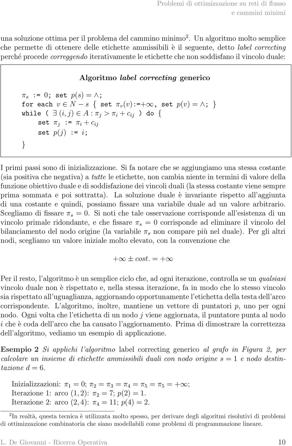 vincolo duale: Algoritmo label correcting generico π s := 0; set p(s) = ; for each v N s { set π v (v):=+, set p(v) = ; } while ( (i, j) A : π j > π i + c ij ) do { set π j := π i + c ij set p(j) :=