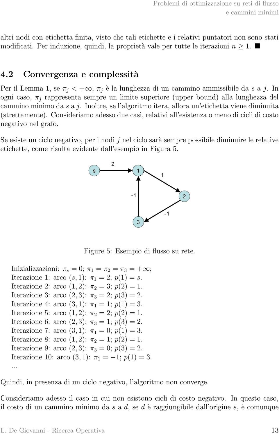 In ogni caso, π j rappresenta sempre un limite superiore (upper bound) alla lunghezza del cammino minimo da s a j. Inoltre, se l algoritmo itera, allora un etichetta viene diminuita (strettamente).