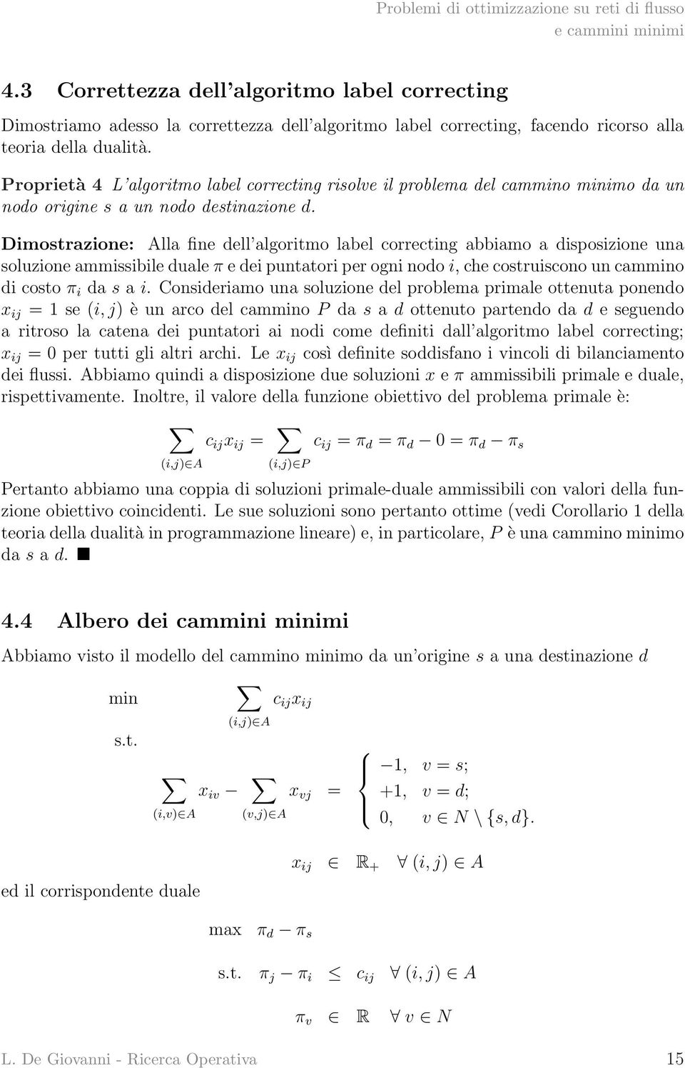 Dimostrazione: Alla fine dell algoritmo label correcting abbiamo a disposizione una soluzione ammissibile duale π e dei puntatori per ogni nodo i, che costruiscono un cammino di costo π i da s a i.