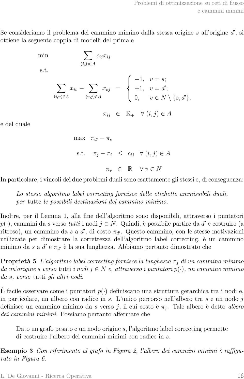 π j π i c ij (i, j) A π v R v N In particolare, i vincoli dei due problemi duali sono esattamente gli stessi e, di conseguenza: Lo stesso algoritmo label correcting fornisce delle etichette