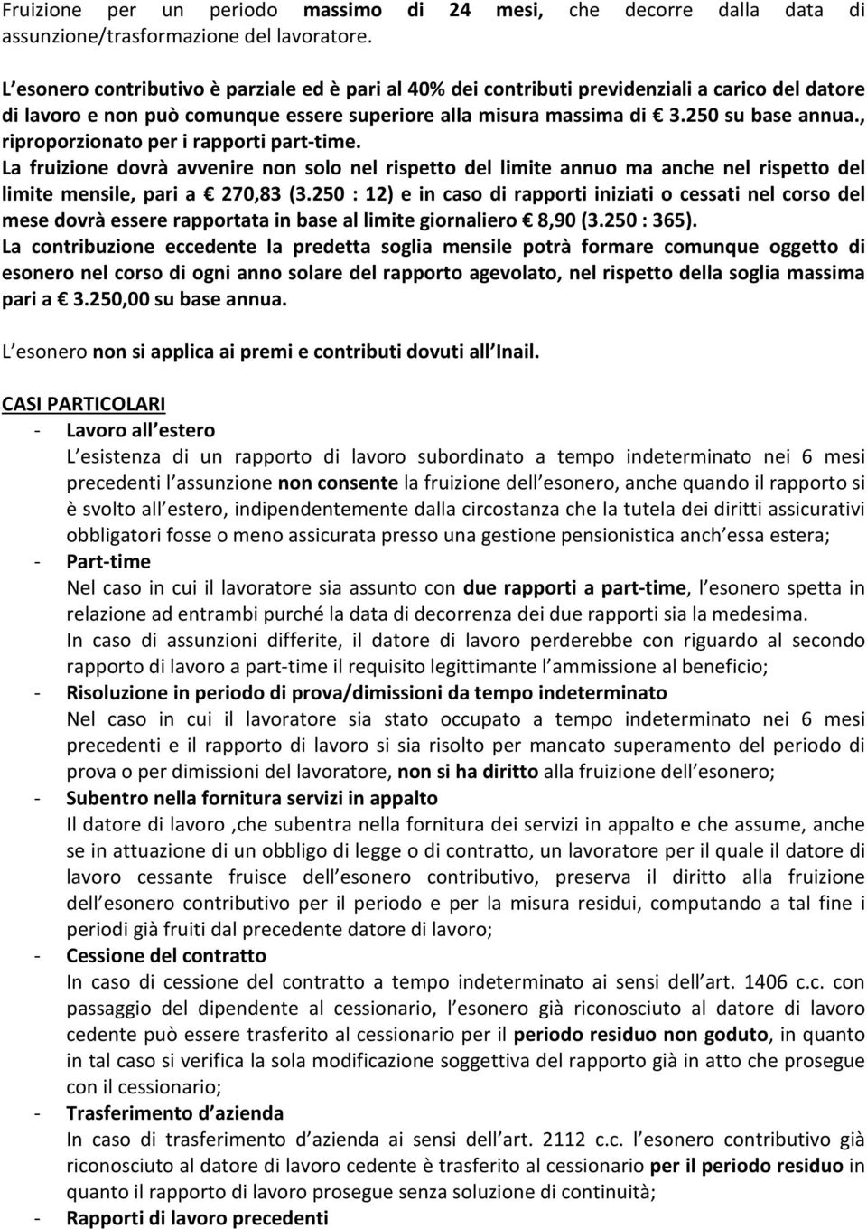 , riproporzionato per i rapporti part-time. La fruizione dovrà avvenire non solo nel rispetto del limite annuo ma anche nel rispetto del limite mensile, pari a 270,83 (3.