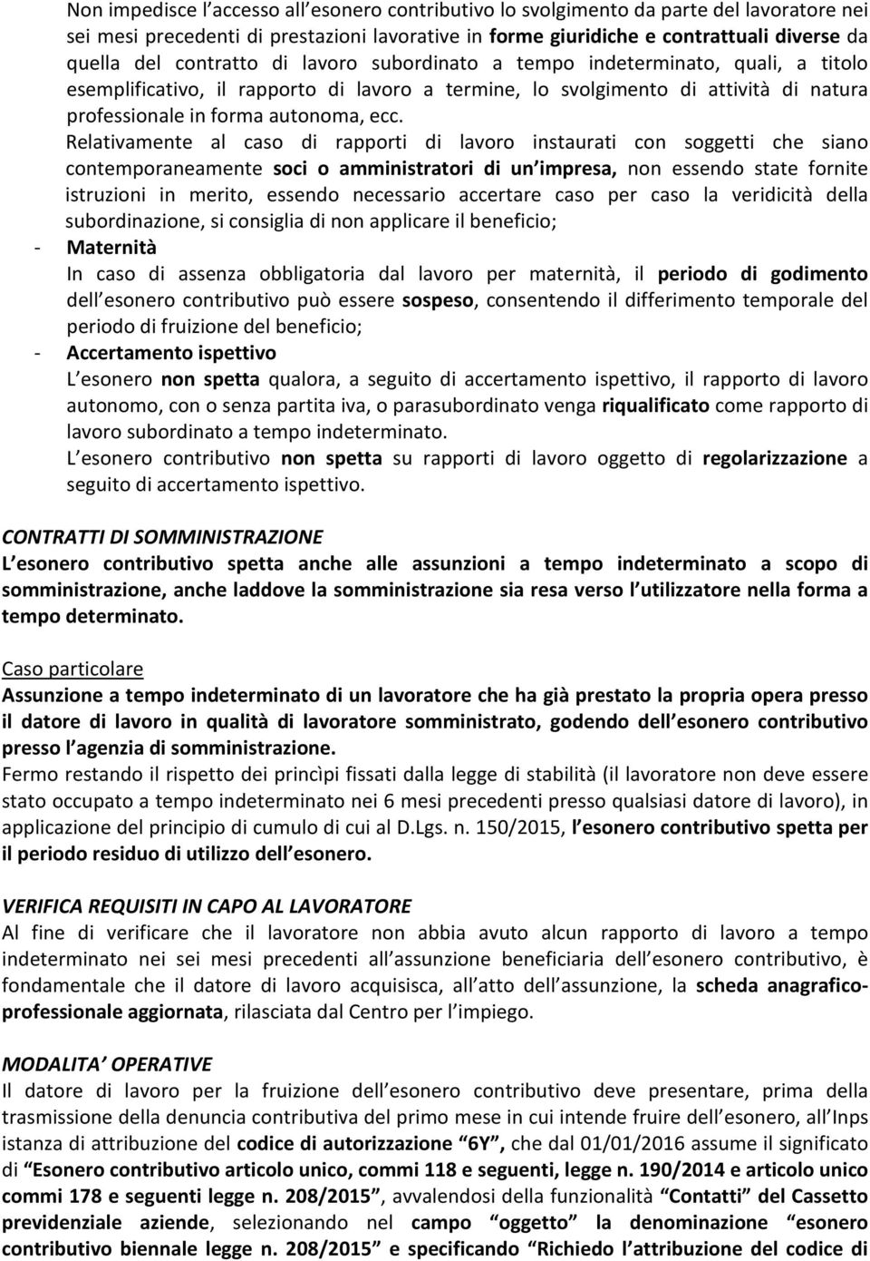 Relativamente al caso di rapporti di lavoro instaurati con soggetti che siano contemporaneamente soci o amministratori di un impresa, non essendo state fornite istruzioni in merito, essendo