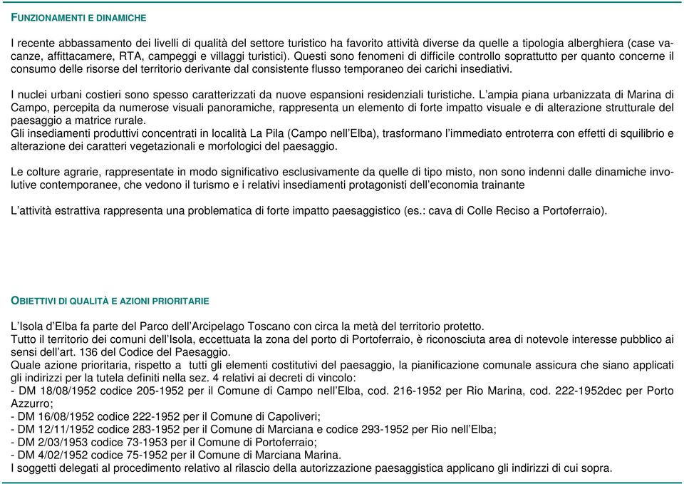 Questi sono fenomeni di difficile controllo soprattutto per quanto concerne il consumo delle risorse del territorio derivante dal consistente flusso temporaneo dei carichi insediativi.