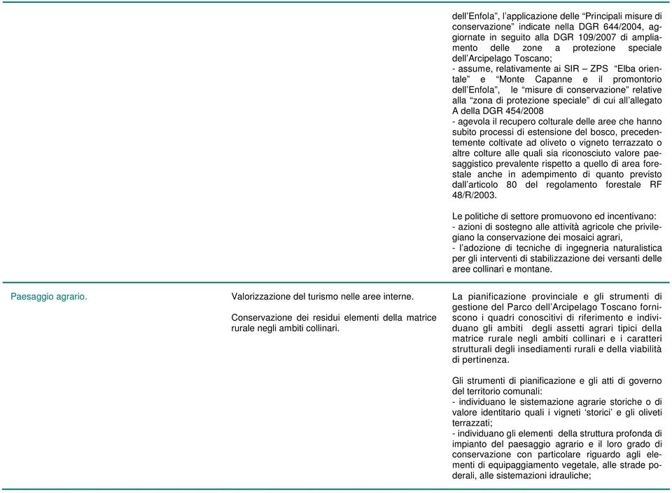 allegato A della DGR 454/2008 - agevola il recupero colturale delle aree che hanno subito processi di estensione del bosco, precedentemente coltivate ad oliveto o vigneto terrazzato o altre colture